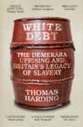 White Debt : The Demerara Uprising and Britain's Legacy of Slavery - Book