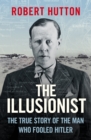 The Illusionist : The True Story of the Man Who Fooled Hitler - eBook