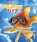 Do Goldfish Fly? : A Question and Answer Book about Animal Movements - Book