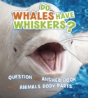 Do Whales Have Whiskers? : A Question and Answer Book about Animal Body Parts - Book