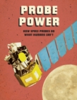 Probe Power : How Space Probes Do What Humans Can't - Book