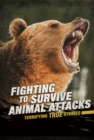 Fighting to Survive Animal Attacks : Terrifying True Stories - Book
