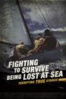 Fighting to Survive Being Lost at Sea : Terrifying True Stories - Book