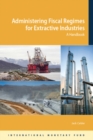 Administering fiscal regimes for extractive industries : a handbook - Book