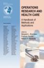 Operations Research and Health Care : A Handbook of Methods and Applications - Book
