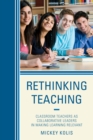 Rethinking Teaching : Classroom Teachers as Collaborative Leaders in Making Learning Relevant - Book