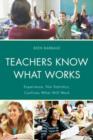 Teachers Know What Works : Experience, Not Statistics, Confirms What Will Work - Book