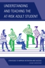 Understanding and Teaching the At-Risk Adult Student : Strategies to Improve Retention and Success - eBook