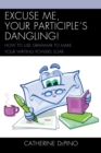 Excuse Me, Your Participle's Dangling : How to Use Grammar to Make Your Writing Powers Soar - eBook