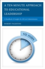 Ten-Minute Approach to Educational Leadership : A Handbook of Insights for All Level Administrators - eBook