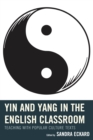 Yin and Yang in the English Classroom : Teaching with Popular Culture Texts - Book
