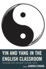 Yin and Yang in the English Classroom : Teaching with Popular Culture Texts - eBook