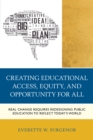 Creating Educational Access, Equity, and Opportunity for All : Real Change Requires Redesigning Public Education to Reflect Today's World - Book