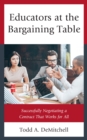 Educators at the Bargaining Table : Successfully Negotiating a Contract That Works for All - Book