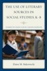 The Use of Literary Sources in Social Studies, K-8 : Techniques for Teachers to Include Literature in Instruction - Book