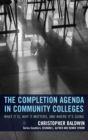 Completion Agenda in Community Colleges : What It Is, Why It Matters, and Where It's Going - eBook