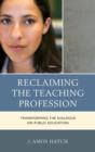 Reclaiming the Teaching Profession : Transforming the Dialogue on Public Education - Book