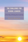 The Challenge for School Leaders : A New Way of Thinking about Leadership - Book