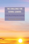 Challenge for School Leaders : A New Way of Thinking about Leadership - eBook