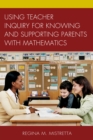 Using Teacher Inquiry for Knowing and Supporting Parents with Mathematics - eBook