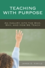 Teaching with Purpose : An Inquiry into the Who, Why, And How We Teach - Book