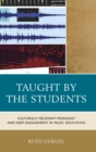 Taught by the Students : Culturally Relevant Pedagogy and Deep Engagement in Music Education - eBook