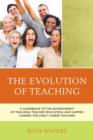 The Evolution of Teaching : A Guidebook to the Advancement of Teaching, Teacher Education, and Happier Careers for Early Career Teachers - Book