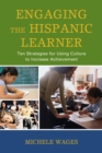 Engaging the Hispanic Learner : Ten Strategies for Using Culture to Increase Achievement - eBook