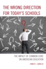The Wrong Direction for Today's Schools : The Impact of Common Core on American Education - Book