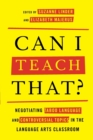 Can I Teach That? : Negotiating Taboo Language and Controversial Topics in the Language Arts Classroom - Book