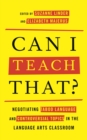 Can I Teach That? : Negotiating Taboo Language and Controversial Topics in the Language Arts Classroom - eBook