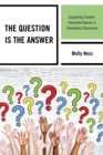 The Question is the Answer : Supporting Student-Generated Queries in Elementary Classrooms - Book