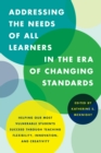 Addressing the Needs of All Learners in the Era of Changing Standards : Helping Our Most Vulnerable Students Succeed through Teaching Flexibility, Innovation, and Creativity - Book