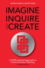 Imagine, Inquire, and Create : A STEM-Inspired Approach to Cross-Curricular Teaching - eBook