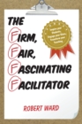Firm, Fair, Fascinating Facilitator : Inspire your Students, Engage your Class, Transform your Teaching - eBook