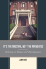 It's the Mission, Not the Mandates : Defining the Purpose of Public Education - Book
