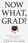 Now What, Grad? : Your Path to Success After College - eBook