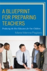 A Blueprint for Preparing Teachers : Producing the Best Educators for Our Children - Book