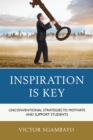 Inspiration is Key : Unconventional Strategies to Motivate and Support Students - Book