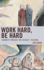Work Hard, Be Hard : Journeys Through "No Excuses" Teaching - Book