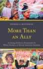 More Than an Ally : A Caring Solidarity Framework for White Teachers of African American Students - Book