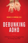 Debunking ADHD : 10 Reasons to Stop Drugging Kids for Acting Like Kids - Book