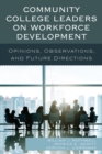 Community College Leaders on Workforce Development : Opinions, Observations, and Future Directions - Book
