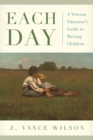 Each Day : A Veteran Educator's Guide to Raising Children - eBook