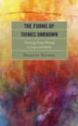 The Forms of Things Unknown : Teaching Poetry Writing to Teens and Adults - Book