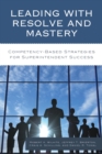 Leading with Resolve and Mastery : Competency-Based Strategies for Superintendent Success - eBook