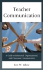 Teacher Communication : A Guide to Relational, Organizational, and Classroom Communication - Book