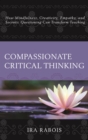 Compassionate Critical Thinking : How Mindfulness, Creativity, Empathy, and Socratic Questioning Can Transform Teaching - eBook