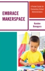 Embrace Makerspace : A Pocket Guide for Elementary School Administrators - eBook