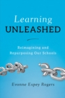 Learning Unleashed : Re-Imagining and Re-Purposing Our Schools - Book